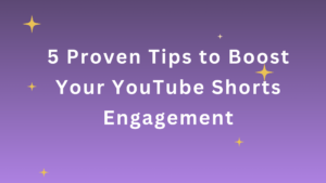 5 Proven Tips to Boost Your YouTube Shorts Engagement