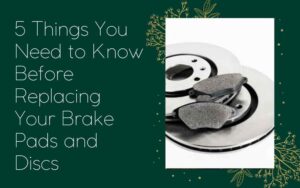 5 Things You Need to Know Before Replacing Your Brake Pads and Discs